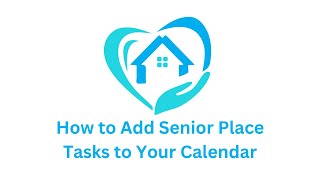 How to Add Senior Place Tasks to Your Calendar [upl. by Silden5]