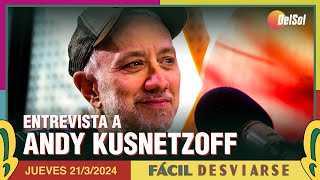 FácilDesviarse  ENTREVISTA A ANDY KUSNETZOFF  2132024 [upl. by Ikeda]