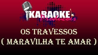 OS TRAVESSOS  MARAVILHA TE AMAR  KARAOKE [upl. by Teirrah37]