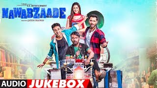 Full Album NAWABZAADE  Audio Jukebox  Raghav Juyal Punit J Pathak Isha Rikhi Dharmesh [upl. by Yordan]