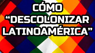 quotDescolonizar Latinoaméricaquot en 8 pasos [upl. by Olga109]