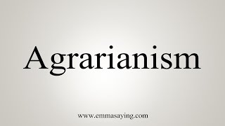 How To Say Agrarianism [upl. by Phillip]