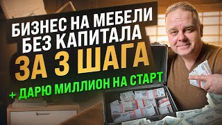 Прибыльный мебельный бизнес БЕЗ ДЕНЕГ 3 главных шага для старта Мой опыт  Дарю 1 млн мебельщикам [upl. by Joe]