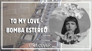 TO MY LOVE Lira Cover  BOMBA ESTÉREO [upl. by Notsecnirp343]