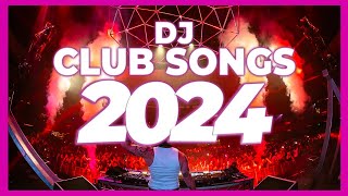 DJ CLUB SONGS 2024  Mashups amp Remixes of Popular Songs 2024  DJ Club Music Party New Year Mix 2024 [upl. by Elok561]