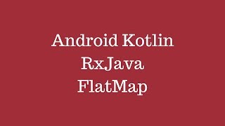 Android Kotlin  RxJava FlatMap [upl. by Gona]