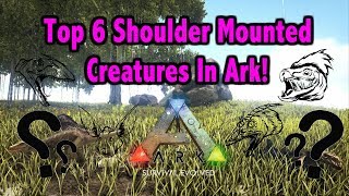 Ark Survival Evolved  Top 6 Shoulder Mounted Creatures And What They Do [upl. by Nnylorac866]