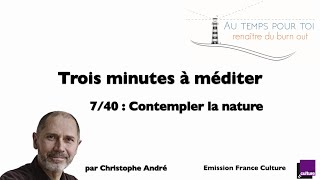 Trois minutes à méditer  avec Christophe André  740  Contempler la nature [upl. by Odlabu]