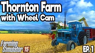 THORNTON FARM  Farming Simulator 2015  Ep1 with Wheel Cam [upl. by Malet]