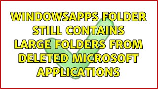 WindowsApps folder still contains large folders from deleted Microsoft Applications [upl. by Aseen769]