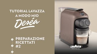 Lavazza A Modo Mio Deséa  Tutorial preparazione ricettati 2  Lavazza IT [upl. by Carleen]