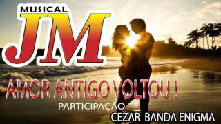 MUSICAL JM  SEU AMOR ANTIGO VOLTOU PART CEZAR BANDA ENIGMA [upl. by Allekram]