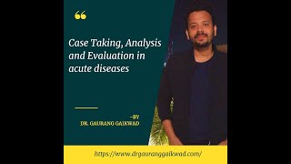 Case Taking Analysis and Evaluation in Acute Diseases by Dr Gaurang Gaikwad [upl. by Ehttam713]