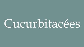 How to Pronounce Cucurbitacées Cucurbitaceae Correctly in French [upl. by Esinel]