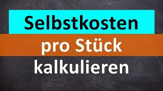 Selbstkosten pro Stück kalkulieren  Schritt für Schritt an einfachem Beispiel [upl. by Burrill]