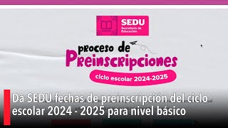 Da SEDU fechas de preinscripción del ciclo escolar 2024  2025 para nivel básico [upl. by Eirrahs574]