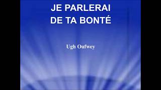 JE PARLERAI DE TA BONTÉ  Ugh Oufwey [upl. by Ruthanne]