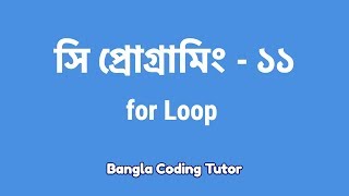 সি প্রোগ্রামিং ১১ঃ for Loop  Bangla Coding Tutor  C Programming Bangla Tutorial [upl. by Juditha]