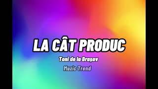 TONI DE LA BRAȘOV  LA CÂT PRODUC  Muzic Trend [upl. by Onailil]