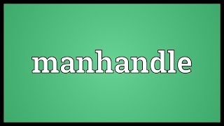 Manhandle Meaning [upl. by Inah718]