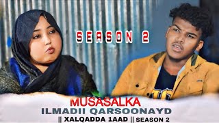 MUSASALKA ILMADII QARSOONAYD  SEASON 2  XALQADDA 1AAD [upl. by Bank425]