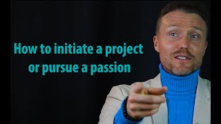 How to initiate a project or pursue a passion that you are enthusiastic about [upl. by Kcyred376]