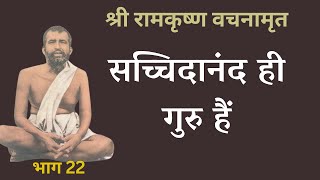 श्री रामकृष्ण वचनामृत PART 22  सच्चिदानंद ही गुरु हैं [upl. by Yr428]