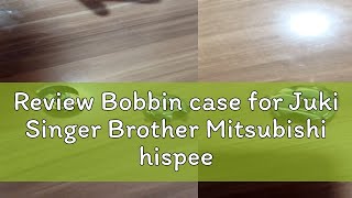 Review Bobbin case for Juki Singer Brother Mitsubishi hispeed sewing machines [upl. by Mariele]