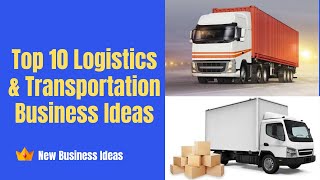 Top 10 Logistics amp Transportation Business Ideas [upl. by Eijneb593]