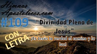 Himnos Apostólicos 109  Divinidad Plena de Jesús  LETRA ¡Es Jesús la verdad el camino y la luz [upl. by Kirby]