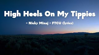 high heels on my tippies  Nicki Minaj  FTCU lyrics [upl. by Naniac]