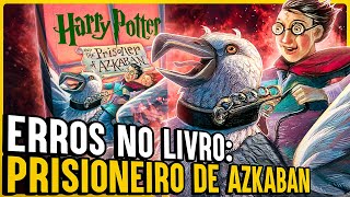 17 ERROS ABSURDOS NO LIVRO HARRY POTTER E O PRISIONEIRO DE AZKABAN [upl. by Ayocat]