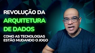 A Revolução da Arquitetura de Dados Como as Tecnologias Estão Mudando o Jogo [upl. by Isma600]