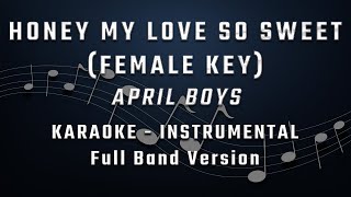 HONEY MY LOVE SO SWEET  FEMALE KEY  FULL BAND KARAOKE  INSTRUMENTAL  APRIL BOYS [upl. by Rebor]