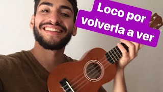 Como tocar LOCO POR VOLVERLA A VER en UKELELE acordes y rasgueo LPDA TUTORIAL [upl. by Sachs679]