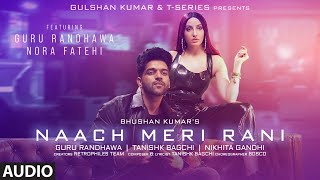 Naach Meri Rani AUDIO Guru Randhawa Feat Nora Fatehi Tanishk Bagchi Nikhita Gandhi Bhushan K [upl. by Eiramaliehs]