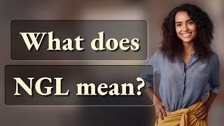 What does NGL mean [upl. by Wilt]