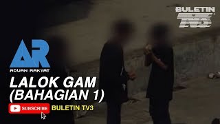 ADUAN RAKYAT 30  Lalok Gam Bahagian 1 [upl. by Ettennad930]