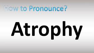 How to Pronounce Atrophy [upl. by Wrennie]