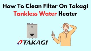 How To Clean Filter On Takagi Tankless Water Heater [upl. by Soisinoid]