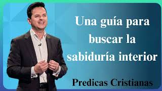 Una guía para buscar la sabiduría interior  Predicas Cristianas 2024 NEW [upl. by Ierbua899]