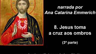 A Paixão do Senhor narrada por Ana Catarina Emmerich  8 Jesus toma a cruz aos ombros  3ª parte [upl. by Labaw]