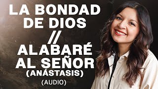 La Bondad De Dios  Alabaré Al Señor Anástasis  SioVera Goodness Of God  O Praise The Name [upl. by Atirec941]