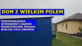 Przeprowadzka Wymarzony Ciągnik Wielkie Pole Niebezpieczna Pogoda Dom z Wielkim Polem infouprawa [upl. by Domph]