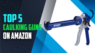 Best Caulking Guns of 2024  5 top Caulking Guns [upl. by Ahsekad]