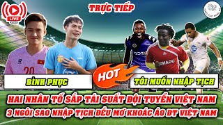 🔴TRỰC TIẾP HAI NHÂN TỐ SẮP TÁI SUẤT ĐỘI TUYỂN VIỆT NAM  3 NGÔI SAO NHẬP TỊCH ĐỀU MƠ KHOÁC ÁO ĐTVN [upl. by Kachine630]