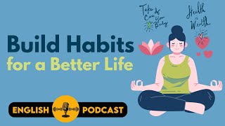 English Podcast Build Good Habits for a Better Life  English Speaking and Listening Practice [upl. by Neelhtak]