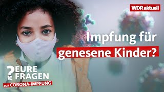 Genesene Kinder impfen – ja oder nein  Eure Fragen zur CoronaImpfung  WDR aktuell [upl. by Hanyaz]