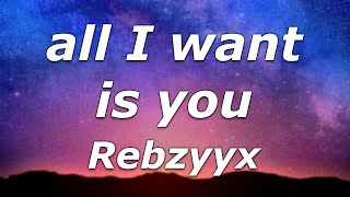 Rebzyyx  all I want is you Lyrics  quotI know what you want girl let me be the one toquot [upl. by Eudoxia555]