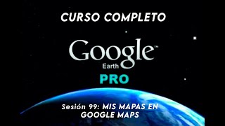 GOOGLE EARTH PRO  Clase 99 Mis Mapas en Google Maps googleearth google [upl. by Nomar]